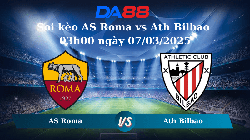 DA88 Nhận định soi kèo AS Roma vs Ath Bilbao 03h00 ngày 07/03/2025 - Europa League