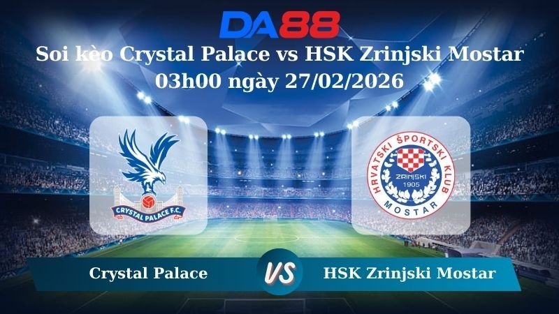 DA88 Nhận định soi kèo Crystal Palace vs HSK Zrinjski Mostar 03h00 ngày 27/02/2026 – Conference League