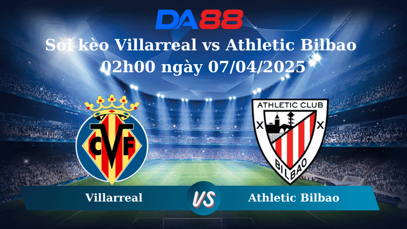 DA88 Nhận định soi kèo Villarreal vs Athletic Bilbao 02h00 ngày 07/04/2025 - La Liga
