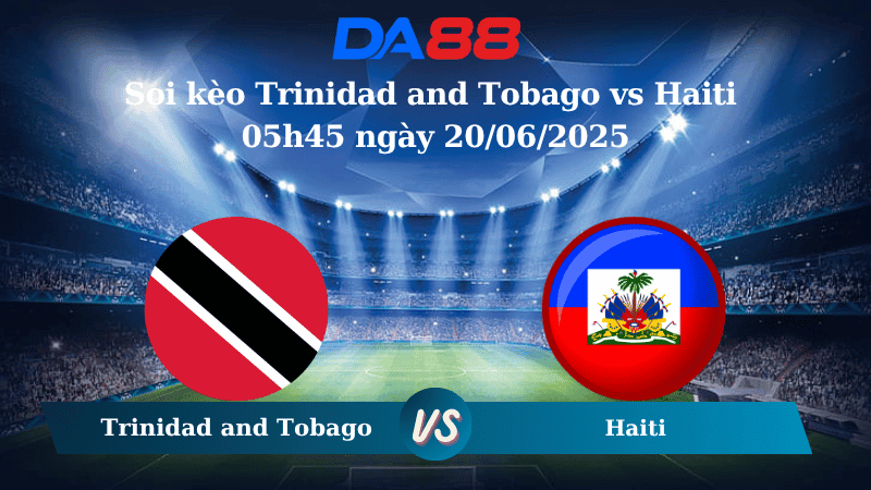 DA88 Nhận định soi kèo Trinidad and Tobago vs Haiti 05h45 ngày 20/06/2025 - Concacaf Gold Cup