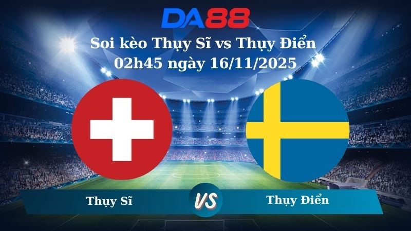DA88 Nhận định soi kèo Thụy Sĩ vs Thụy Điển 02h45 ngày 16/11/2025 – Vòng loại World Cup 2026