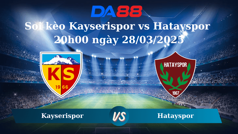 DA88 Nhận định soi kèo Kayserispor vs Hatayspor 20h00 ngày 28/03/2025 - VĐQG Thổ Nhĩ Kỳ