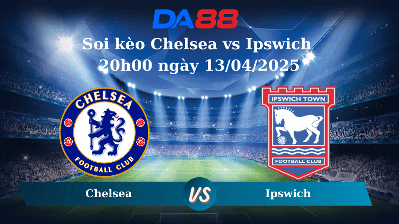 DA88 Nhận định soi kèo Chelsea vs Ipswich 20h00 ngày 13/04/2025 – Ngoại Hạng Anh