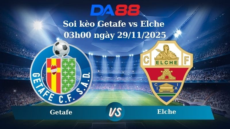 DA88 Nhận định soi kèo Getafe vs Elche 03h00 ngày 29/11/2025 – La Liga