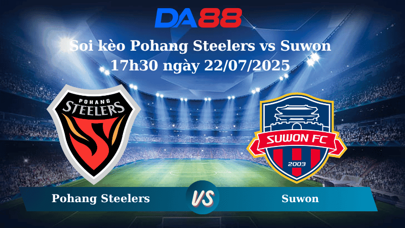 DA88 Nhận định soi kèo Pohang Steelers vs Suwon 17h30 ngày 22/07/2025 - VĐQG Hàn Quốc