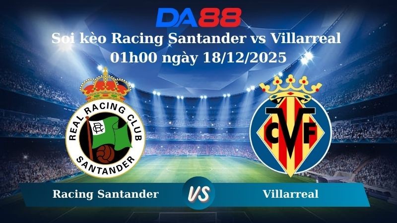 DA88 Nhận định soi kèo Racing Santander vs Villarreal 01h00 ngày 18/12/2025 – Cúp Nhà Vua Tây Ban Nha