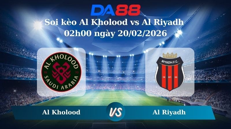 DA88 Nhận định soi kèo Al Kholood vs Al Riyadh 02h00 ngày 20/02/2026 – Saudi Pro League