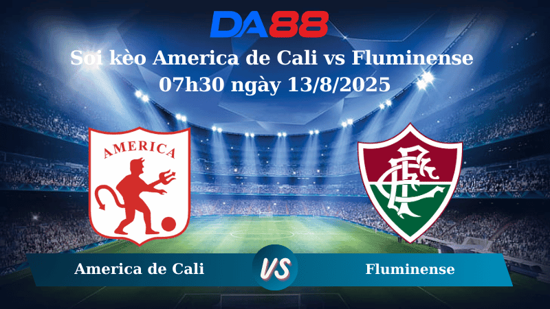 DA88 Nhận định soi kèo America de Cali vs Fluminense 07h30 ngày 13/8/2025 - Copa Sudamericana