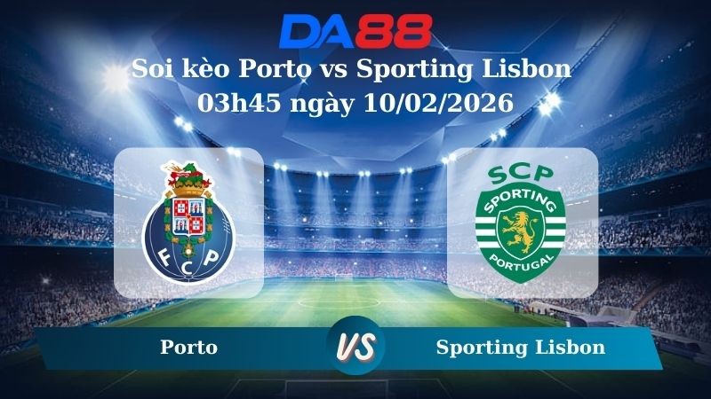 DA88 Nhận định soi kèo Porto vs Sporting Lisbon 03h45 ngày 10/02/2026 – VĐQG Bồ Đào Nha