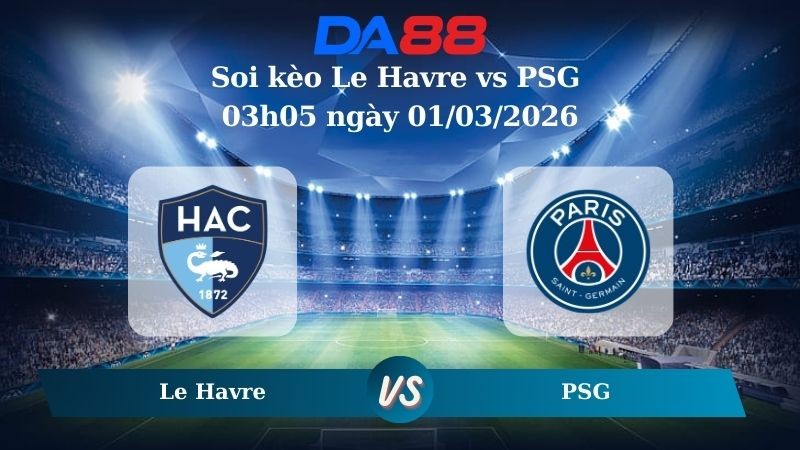 DA88 Nhận định soi kèo Le Havre vs PSG 03h05 ngày 01/03/2026 – Ligue 1