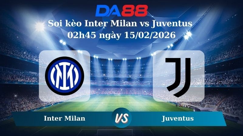 DA88 Nhận định soi kèo Inter Milan vs Juventus 02h45 ngày 15/02/2026 – Serie A