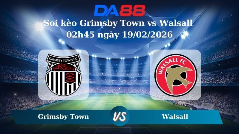 DA88 Nhận định soi kèo Grimsby Town vs Walsall 02h45 ngày 19/02/2026 – League Two