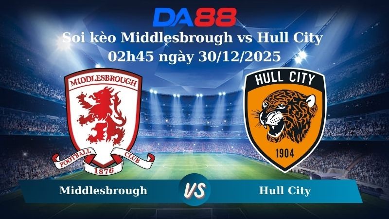 DA88 Nhận định soi kèo Middlesbrough vs Hull City 02h45 ngày 30/12/2025 – Hạng nhất Anh