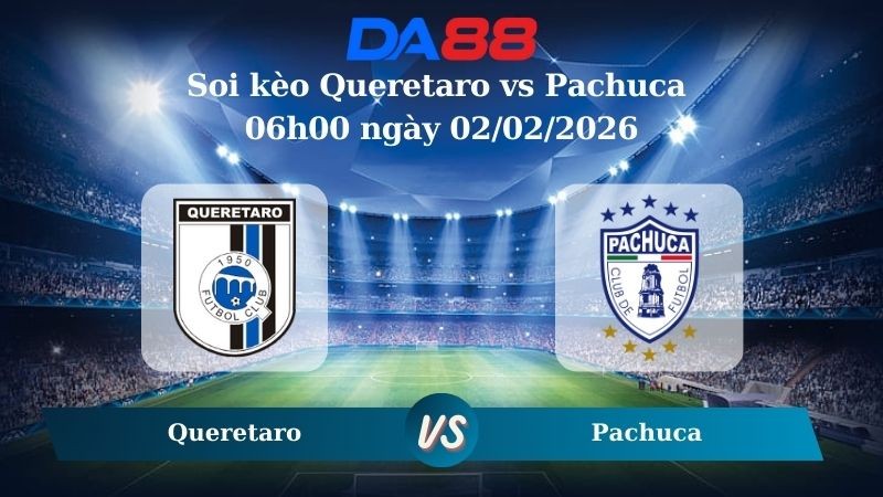 DA88 Nhận định soi kèo Queretaro vs Pachuca 06h00 ngày 02/02/2026 – VĐQG Mexico