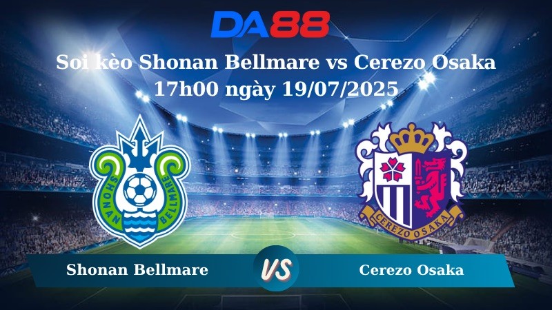 DA88 Nhận định soi kèo Shonan Bellmare vs Cerezo Osaka 17h00 ngày 19/07/2025 - VĐQG Nhật Bản
