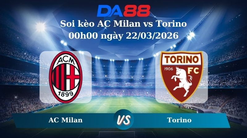 DA88 Nhận định soi kèo AC Milan vs Torino 00h00 ngày 22/03/2026 – Serie A