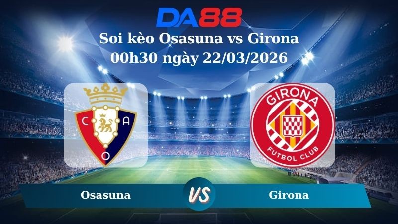 DA88 Nhận định soi kèo Osasuna vs Girona 00h30 ngày 22/03/2026 – La Liga