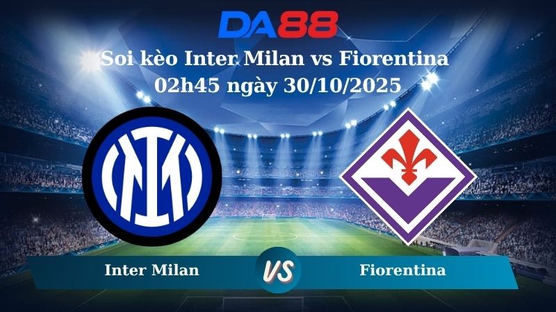 DA88 Nhận định soi kèo Inter Milan vs Fiorentina 02h45 ngày 30/10/2025 – Serie A