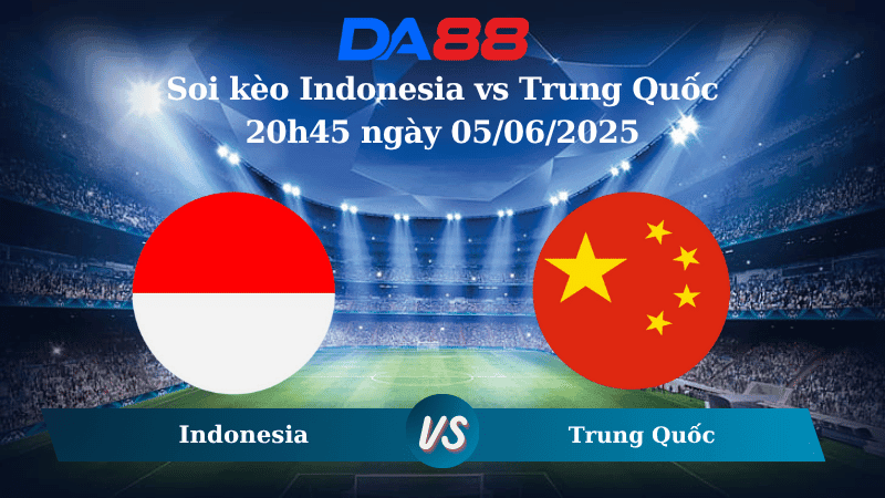 DA88 Nhận định soi kèo Indonesia vs Trung Quốc 20h45 ngày 05/06/2025 – Vòng loại World Cup 2026
