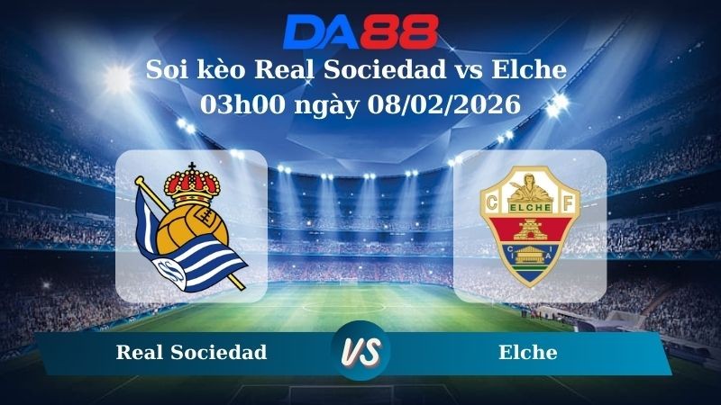DA88 Nhận định soi kèo Real Sociedad vs Elche 03h00 ngày 08/02/2026 – La Liga