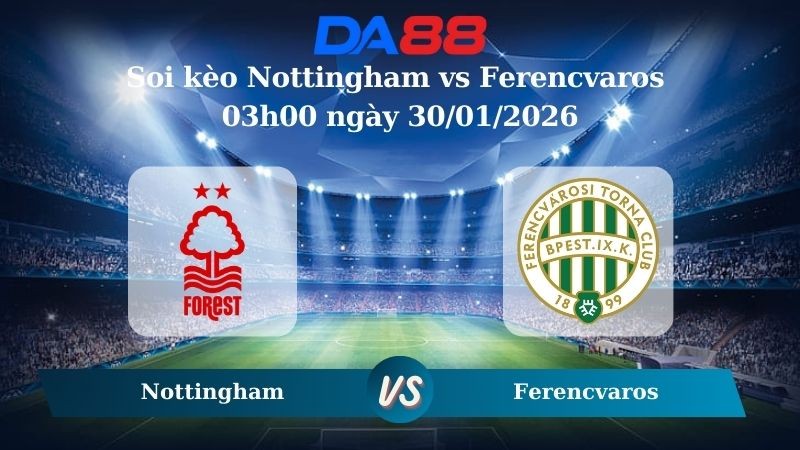 DA88 Nhận định soi kèo Nottingham vs Ferencvaros 03h00 ngày 30/01/2026 – Europa League