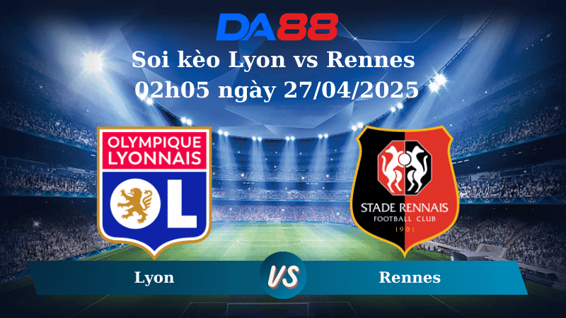 DA88 Nhận định soi kèo Lyon vs Rennes 02h05 ngày 27/04/2025 – Ligue 1