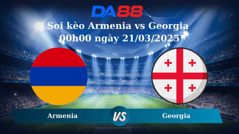 DA88 Nhận định soi kèo Armenia vs Georgia 00h00 ngày 21/03/2025 – Nations League