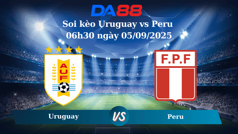 DA88 Nhận định soi kèo Uruguay vs Peru 06h30 ngày 05/09/2025 – Vòng loại World Cup 2026