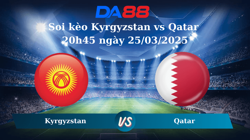 DA88 Nhận định soi kèo Kyrgyzstan vs Qatar 20h45 ngày 25/03/2025 – Vòng loại World Cup 2026