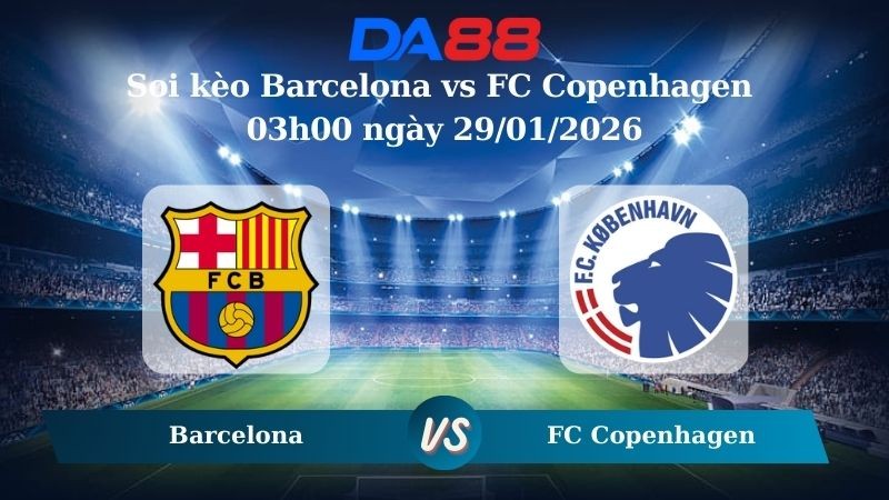 DA88 Nhận định soi kèo Barcelona vs FC Copenhagen 03h00 ngày 29/01/2026 – Champions League