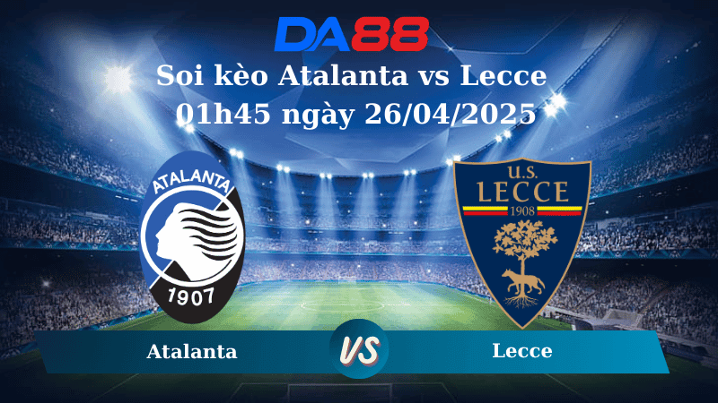 DA88 Nhận định soi kèo Atalanta vs Lecce 01h45 ngày 26/04/2025 – Serie A