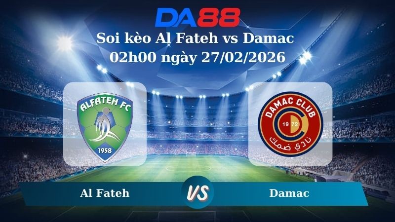 DA88 Nhận định soi kèo Al Fateh vs Damac 02h00 ngày 27/02/2026 – Saudi Pro League
