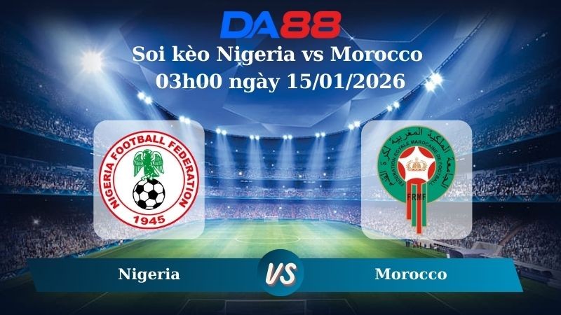 DA88 Nhận định soi kèo Nigeria vs Morocco 03h00 ngày 15/01/2026 – CAN CUP