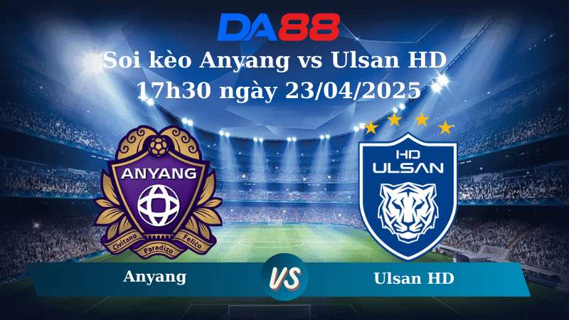 DA88 Nhận định soi kèo Anyang vs Ulsan HD 17h30 ngày 23/04/2025 - VĐQG Hàn Quốc