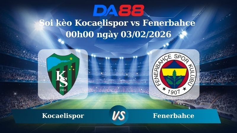 DA88 Nhận định soi kèo Kocaelispor vs Fenerbahce 00h00 ngày 03/02/2026 – VĐQG Thổ Nhĩ Kỳ