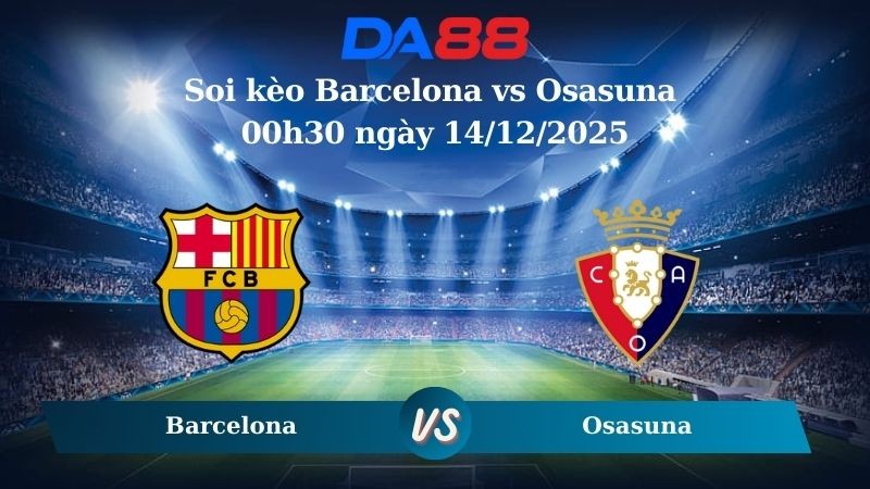 DA88 Nhận định soi kèo Barcelona vs Osasuna 00h30 ngày 14/12/2025 – La Liga