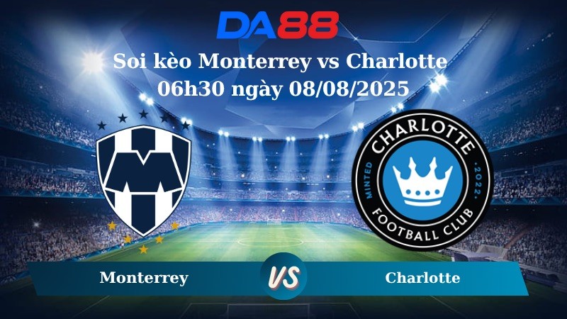 DA88 Nhận định soi kèo Monterrey vs Charlotte 06h30 ngày 08/08/2025 -  Leagues Cup