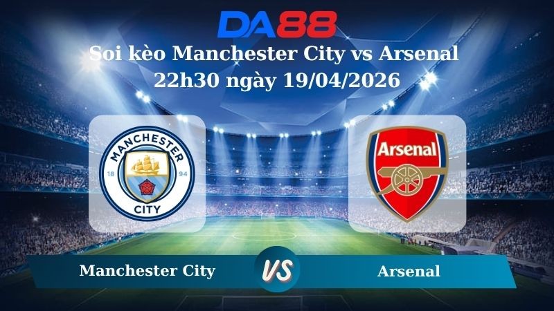 DA88 Nhận định soi kèo Manchester City vs Arsenal 22h30 ngày 19/04/2026 – Ngoại hạng Anh