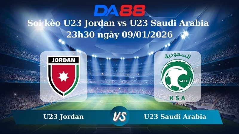 DA88 Nhận định soi kèo U23 Jordan vs U23 Saudi Arabia 23h30 ngày 09/01/2026 – U23 Châu Á