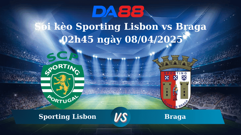DA88 Nhận định soi kèo Sporting Lisbon vs Braga 02h45 ngày 08/04/2025 - VĐQG Bồ Đào Nha