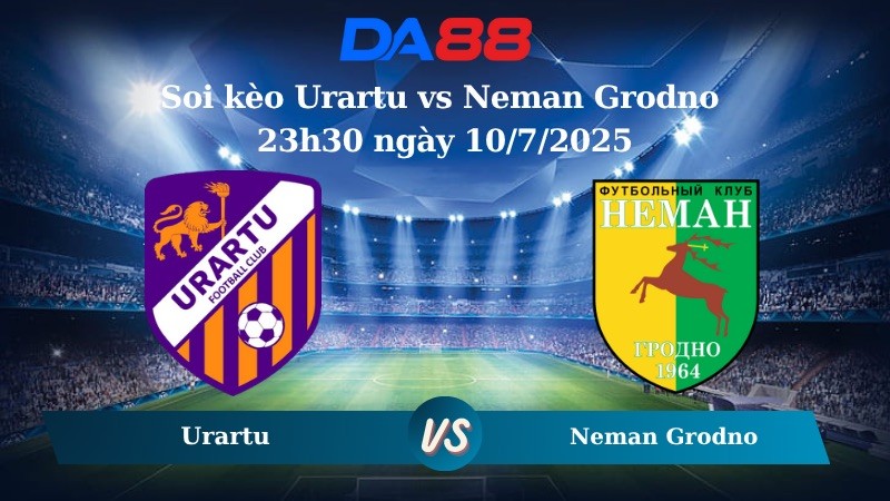 DA88 Nhận định soi kèo Urartu vs Neman Grodno 23h30 ngày 10/7/2025 - Vòng loại Conference League