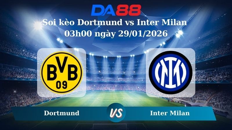 DA88 Nhận định soi kèo Dortmund vs Inter Milan 03h00 ngày 29/01/2026 – Champions League