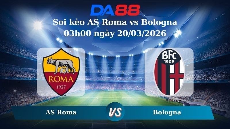 DA88 Nhận định soi kèo AS Roma vs Bologna 03h00 ngày 20/03/2026 – Europa League