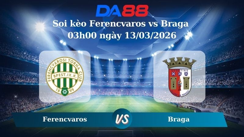 DA88 Nhận định soi kèo Ferencvaros vs Braga 03h00 ngày 13/03/2026 – Europa League