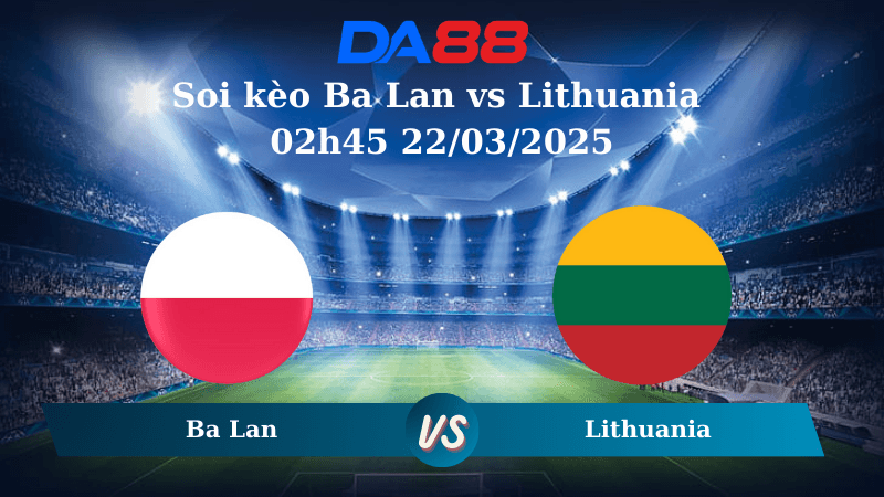 DA88 Nhận định soi kèo Ba Lan vs Lithuania 02h45 22/03/2025 – Vòng loại World Cup 2026