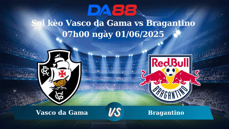 DA88 Nhận định soi kèo Vasco da Gama vs Bragantino 07h00 ngày 01/06/2025 – VĐQG Brazil