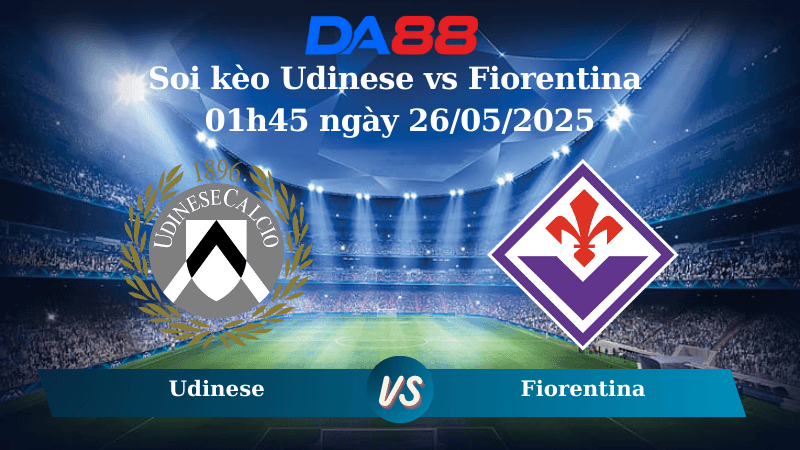 DA88 Nhận định soi kèo Udinese vs Fiorentina 01h45 ngày 26/05/2025 - Serie A