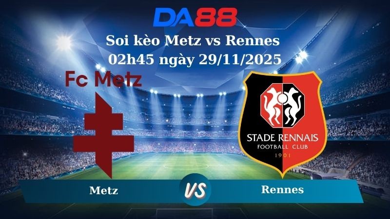 DA88 Nhận định soi kèo Metz vs Rennes 02h45 ngày 29/11/2025 – Ligue 1