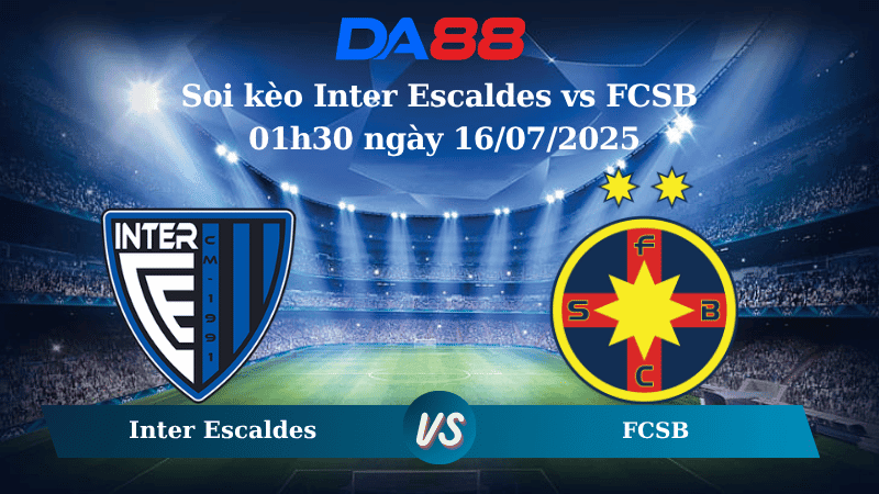 DA88 Nhận định soi kèo Inter Escaldes vs FCSB 01h30 ngày 16/07/2025 - Vòng loại Champions League
