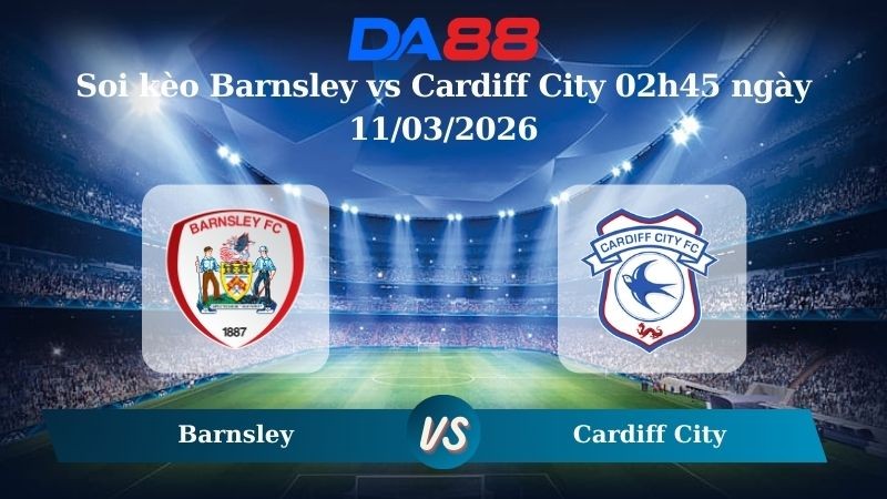 DA88 Nhận định soi kèo Barnsley vs Cardiff City 02h45 ngày 11/03/2026 – League One